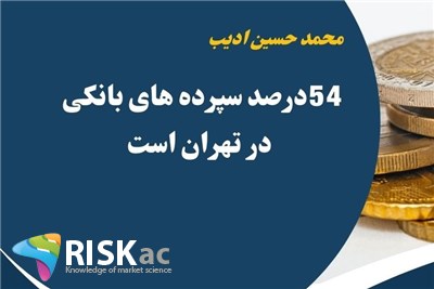 54درصد سپرده های بانکی در تهران است