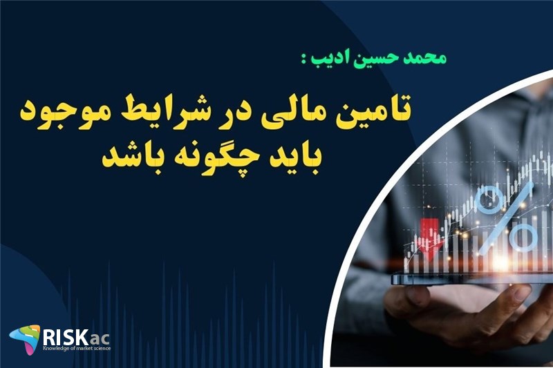 تامین مالی در شرایط موجود باید چگونه باشد